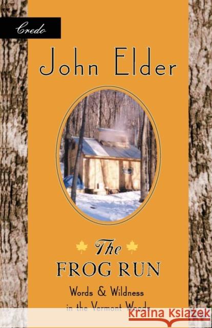 The Frog Run: Words and Wildness in the Vermont Woods Elder, John 9781571312587