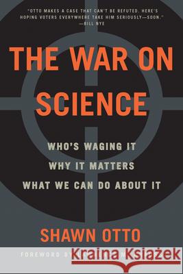 The War on Science: Who's Waging It, Why It Matters, What We Can Do about It Shawn Lawrence Otto 9781571313539 