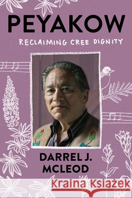 Peyakow: Reclaiming Cree Dignity Darrel McLeod 9781571313973 Milkweed Editions