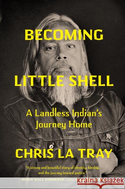 Becoming Little Shell: Returning Home to the Landless Indians of Montana Chris La Tray 9781571313980 Milkweed Editions