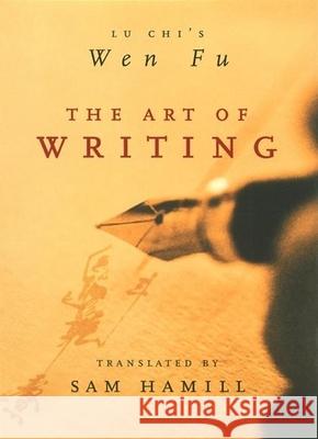 The Art of Writing: Lu Chi's Wen Fu Lu Chi Sam Hamill Ji Lu 9781571314123 Milkweed Editions