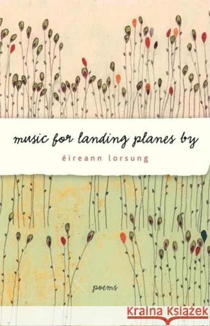 Music for Landing Planes by: Poems Lorsung, Éireann 9781571314284