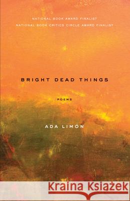 Bright Dead Things: Poems Ada Limaon Ada Limon 9781571314710 Milkweed Editions