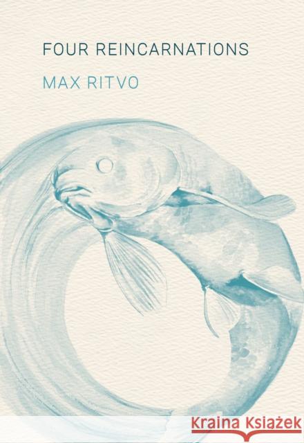 Four Reincarnations: Poems Max Ritvo 9781571314901