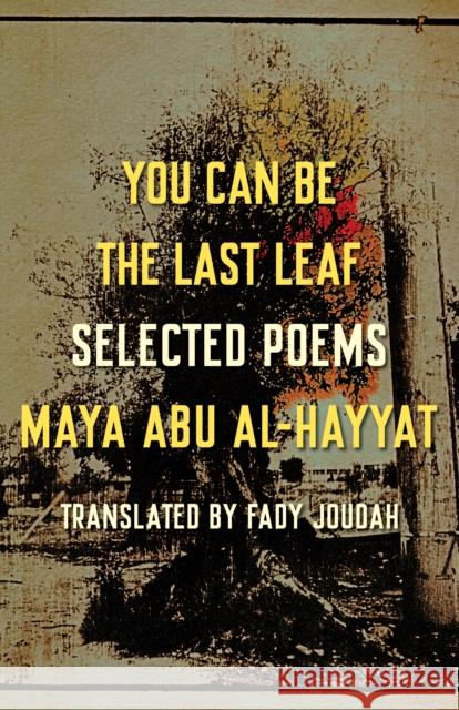 You Can Be the Last Leaf: Selected Poems Abu Al-Hayyat, Maya 9781571315403 Milkweed Editions