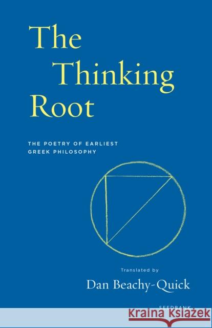 The Thinking Root: The Poetry of Earliest Greek Philosophy Dan Beachy-Quick 9781571315441 Milkweed Editions