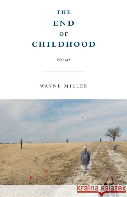 The End of Childhood: Poems Wayne Miller 9781571315663