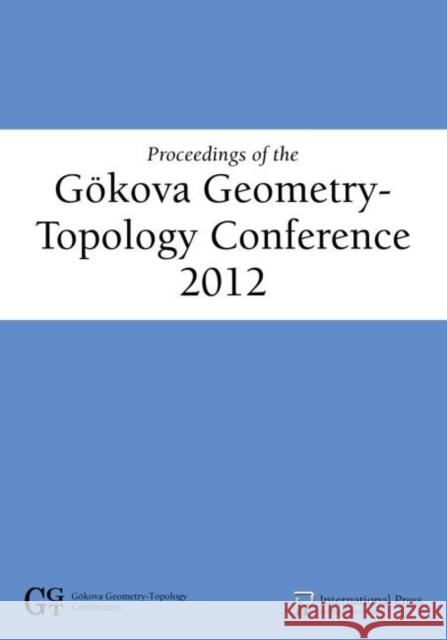 Proceedings of the Goekova Geometry-Topology Conference 2012 Selman Akbulut Denis Auroux Turgut Onder 9781571462701