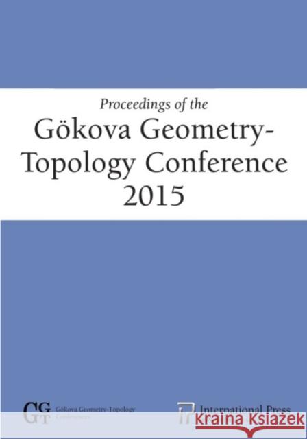 Proceedings of the Goekova Geometry-Topology Conference 2015 Selman Akbulut Denis Auroux Turgut Onder 9781571463210