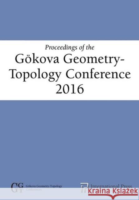 Proceedings of the Goekova Geometry-Topology Conference 2016 Selman Akbulut Denis Auroux Turgut OEnder 9781571463401