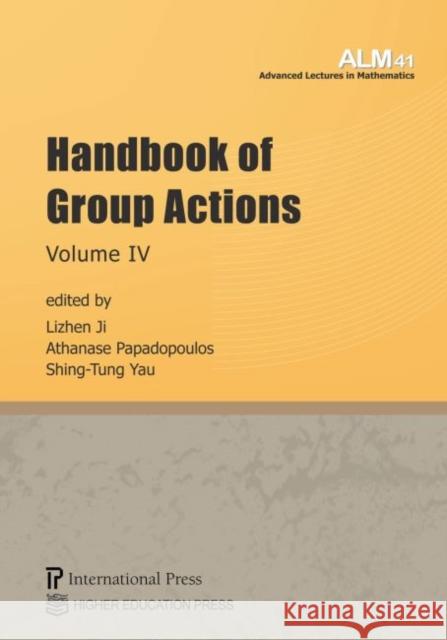 Handbook of Group Actions, Volume IV Lizhen Ji Athanase Papadopoulos Shing-Tung Yau 9781571463654 International Press of Boston Inc
