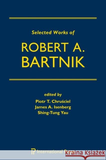 Selected Works of Robert A. Bartnik Piotr T. Chru?ciel James A. Isenberg Shing-Tung Yau 9781571463975 International Press of Boston Inc
