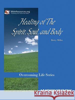Healing of the Spirit, Soul and Body Workbook Betty Miller 9781571490117