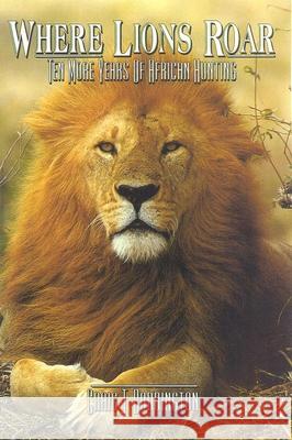 Where Lions Roar, Second Edition: Ten More Years of African Hunting Craig Boddington 9781571570697 Safari Press