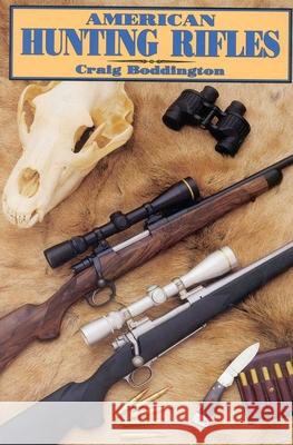 American Hunting Rifles: Their Application in the Field for Practical Shooting Craig Boddington C. Boddington 9781571572233 Safari Press