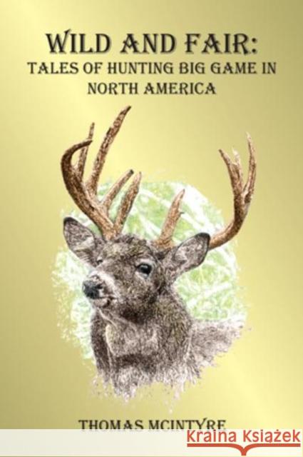 Wild and Fair: Tales of Hunting Big Game in North America Thomas McIntyre 9781571572486 Safari Press