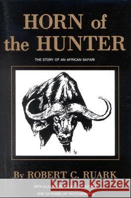 Horn of the Hunter: The Story of an African Safari Robert Ruark   9781571572639