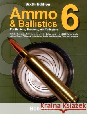 Ammo & Ballistics 6: For Hunters, Shooters, and Collectors Robert Forker 9781571574718 Safari Press