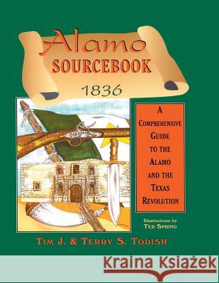 Alamo Sourcebook 1836: A Comprehensive Guide to the Alamo and the Texas Revolution Todish, Timothy J. 9781571681522 Marion Koogler McNay Art Museum