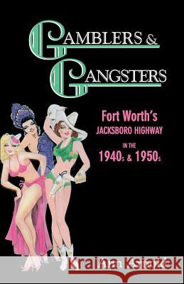 Gamblers & Gangsters: Fort Worth's Jacksboro Highway in the 1940s & 1950s Arnold, Ann 9781571682505 Eakin Press