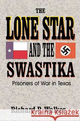 Lone Star and the Swastika: Prisoners of War in Texas Walker, Richard Paul 9781571683410