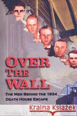 Over the Wall: The Men Behind the 1934 Death House Escape McConal, Patrick M. 9781571683656 Eakin Press