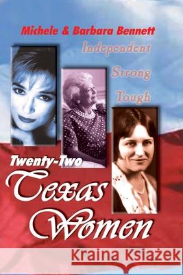 Twenty-Two Texas Women: Independent . . . Strong . . . Tough Michele Bennett Barbara Bennett 9781571684769 Eakin Press