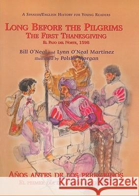 Long Before the Pilgrims/Anos Antes de Los Peregrinos: The First Thanksgiving, El Paso del Norte, 1598/El Primer Dia de Accion de Gracias, El Paso del O'Neal, Bill 9781571684981 Eakin Press