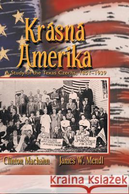 Krasna Amerika: A Study of Texas Czechs, 1851-1939 Machann, Clinton John 9781571685650 Eakin Press