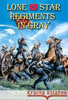 Lone Star Regiments in Gray Ralph A. Wooster Gary Zaboly 9781571686824 Eakin Press