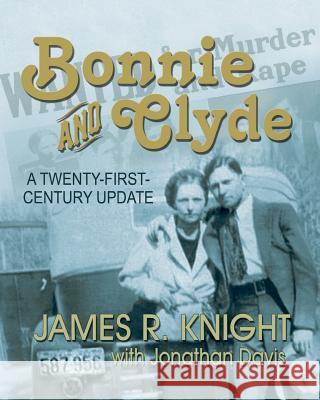 Bonnie and Clyde: A Twenty-first-century Update James R Knight, 1955- Jonathan Davis 9781571687944 Eakin Press