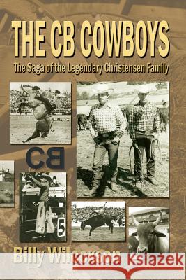 The CB Cowboys: The Saga of the Legendary Christensen Family Billy Wilcoxson 9781571688231 Eakin Press