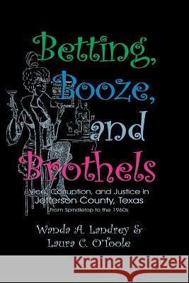Betting Booze and Brothels: Vice, Corruption, and Justice in Jefferson County, Texas Landrey, Wanda a. 9781571689177 Eakin Press