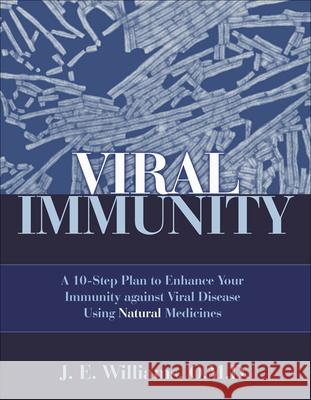 Viral Immunity: A 10-Step Plan to Enhance Your Immunity Against Viral Disease Using Natural Medicines Williams, J. E. 9781571742650 Hampton Roads Publishing Company