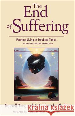 The End of Suffering: Fearless Living in Troubled Times . . Or, How to Get Out of Hell Free Targ, Russell 9781571744685 Hampton Roads Publishing Company
