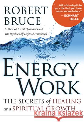 Energy Work: The Secrets of Healing and Spiritual Growth Bruce, Robert 9781571746658