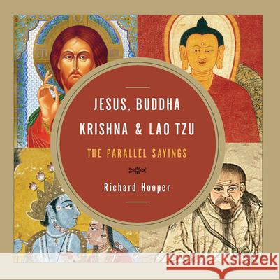 Jesus, Buddha, Krishna, & Lao Tzu: The Parallel Sayings Hooper, Richard 9781571746801 0