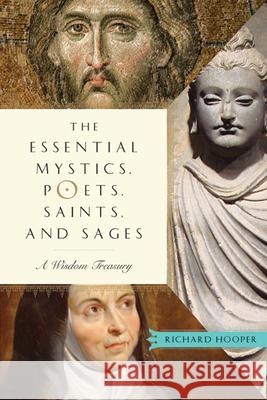 The Essential Mystics, Poets, Saints, and Sages: A Wisdom Treasury Hooper, Richard 9781571746931