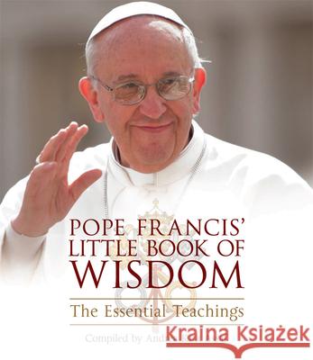 Pope Francis' Little Book of Wisdom: The Essential Teachings Andrea Kirk Assaf 9781571747389 Hampton Roads Publishing Company