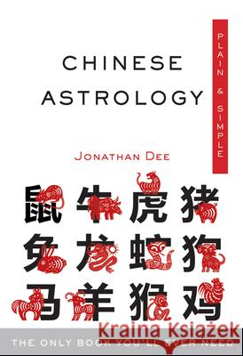 Chinese Astrology Plain & Simple: The Only Book You'll Ever Need Dee, Jonathan 9781571747563 Hampton Roads Publishing Company