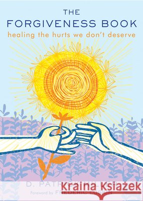 The Forgiveness Book: Healing the Hurts We Don't Deserve D. Patrick (D. Patrick Miller) Miller 9781571747778