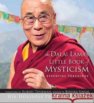 Dalai Lama's Little Book of Mysticism: The Essential Teachings Renuka Singh His Holiness the Dalai Lama              Robert Thurman 9781571747808