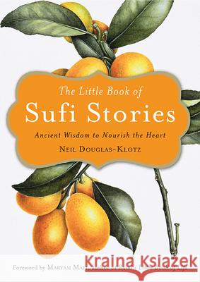 The Little Book of Sufi Stories: Ancient Wisdom to Nourish the Heart Douglas-Klotz, Neil 9781571748294