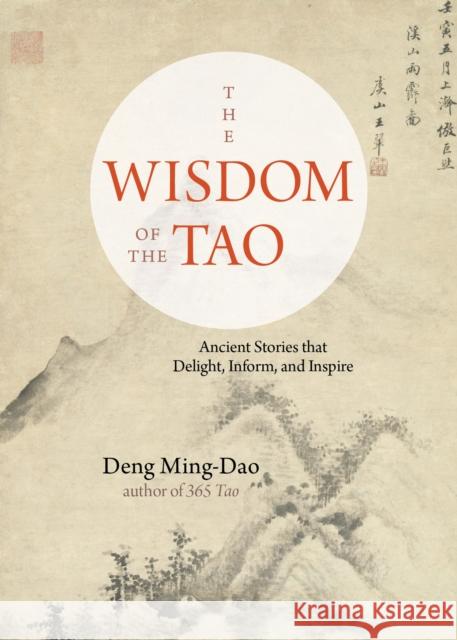 The Wisdom of the Tao: Ancient Stories That Delight, Inform, and Inspire Ming-Dao, Deng 9781571748379 Hampton Roads Publishing Company