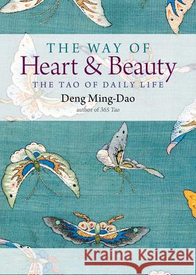 The Way of Heart and Beauty: The Tao of Daily Life Deng Ming-Dao 9781571748393 Hampton Roads Publishing Company