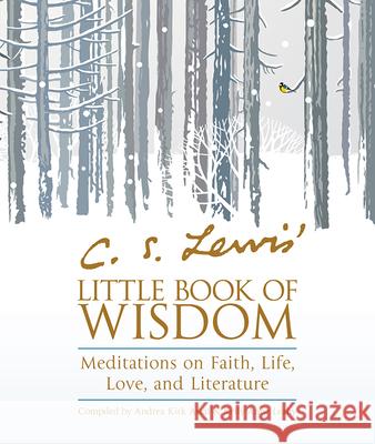 C. S. Lewis' Little Book of Wisdom: Meditations on Faith, Life, Love, and Literature C. S. Lewis Andrea Kirk Assaf Kelly Anne Leahy 9781571748454