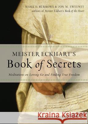 Meister Eckhart's Book of Secrets: Meditations on Letting Go and Finding True Freedom Jon M. Sweeney Mark S. Burrows 9781571748478