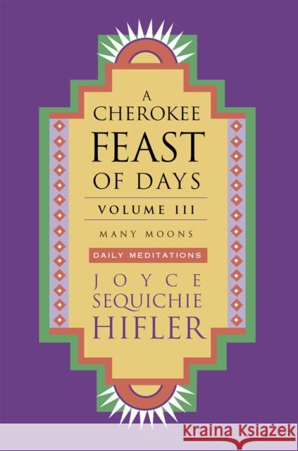Cherokee Feast of Days, Volume III: Many Moons: Daily Meditations Joyce S. Hifler Joyce Sequichie Hifler 9781571781123 Council Oak Books