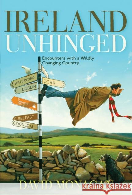 Ireland Unhinged: Encounters with a Wildly Changing Country David Monagan 9781571783226 Council Oak Books