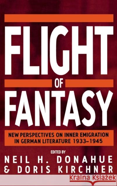 Flight of Fantasy: New Perspectives on Inner Emigration in German Literature 1933-1945 Neil H. Donahue Doris Kirchner  9781571810014